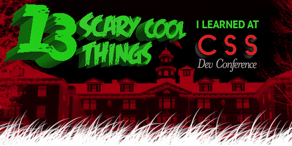 13 Scary Cool Things I Learned at CSS Dev Conf 2013